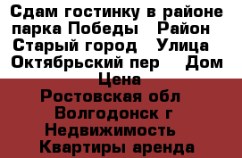 Сдам гостинку в районе парка Победы › Район ­ Старый город › Улица ­ Октябрьский пер. › Дом ­ 38/1 › Цена ­ 800 - Ростовская обл., Волгодонск г. Недвижимость » Квартиры аренда посуточно   . Ростовская обл.,Волгодонск г.